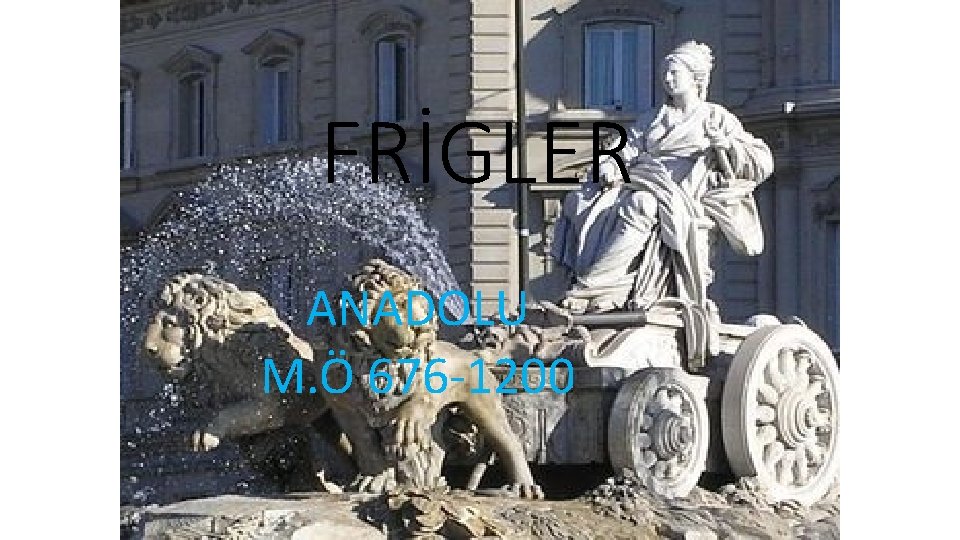 FRİGLER ANADOLU M. Ö 676 1200 