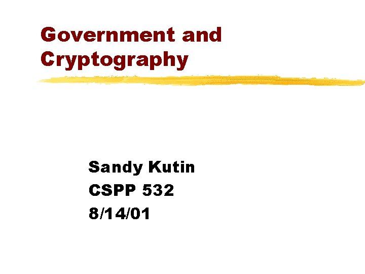 Government and Cryptography Sandy Kutin CSPP 532 8/14/01 