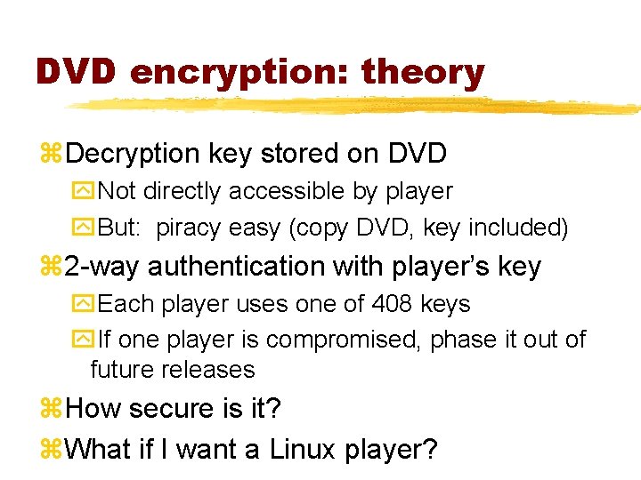 DVD encryption: theory z. Decryption key stored on DVD y. Not directly accessible by