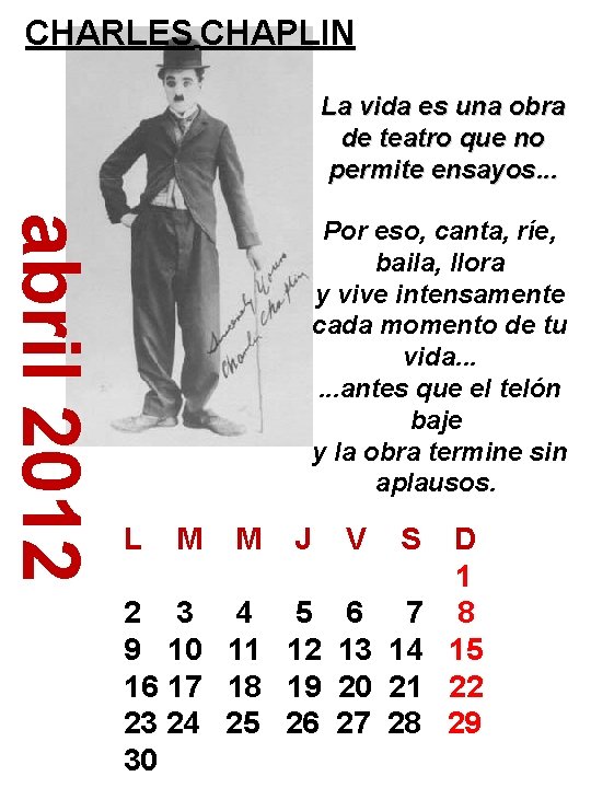 CHARLES CHAPLIN La vida es una obra de teatro que no permite ensayos. .