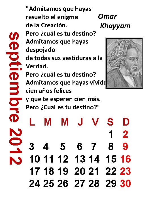 septiembre 2012 "Admitamos que hayas Omar resuelto el enigma de la Creación. Khayyam Pero