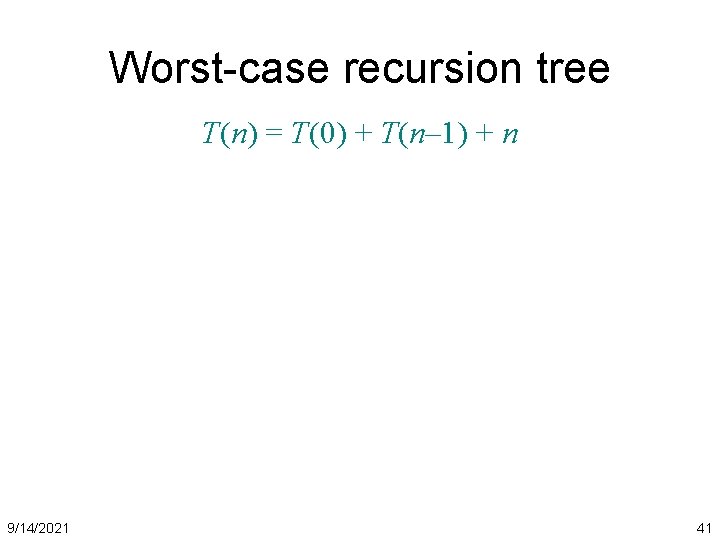 Worst-case recursion tree T(n) = T(0) + T(n– 1) + n 9/14/2021 41 