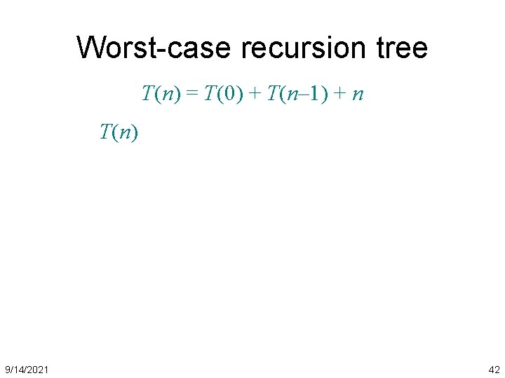Worst-case recursion tree T(n) = T(0) + T(n– 1) + n T(n) 9/14/2021 42