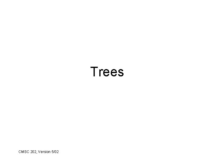 Trees CMSC 202, Version 5/02 