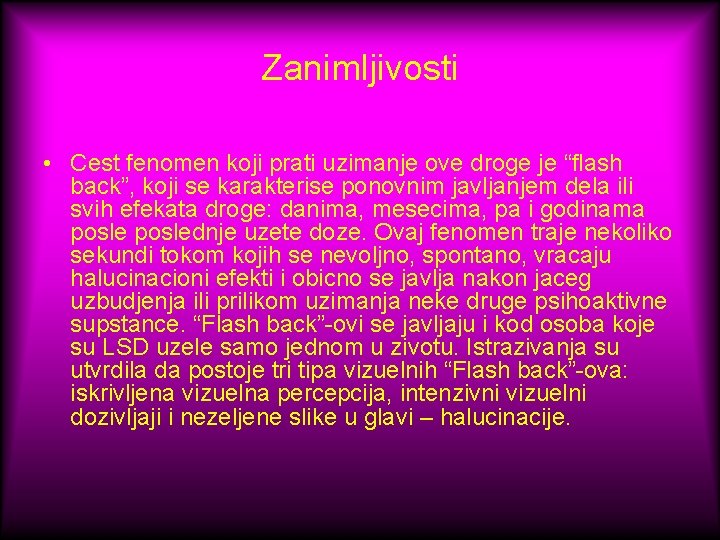 Zanimljivosti • Cest fenomen koji prati uzimanje ove droge je “flash back”, koji se
