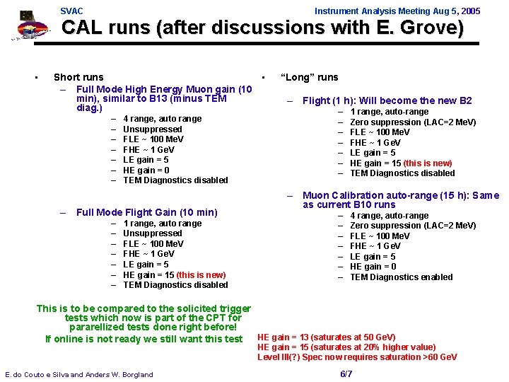 SVAC Instrument Analysis Meeting Aug 5, 2005 CAL runs (after discussions with E. Grove)