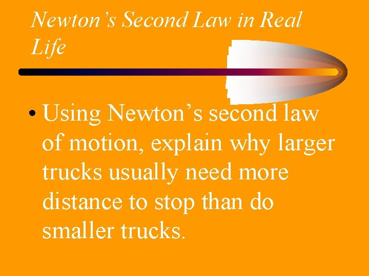 Newton’s Second Law in Real Life • Using Newton’s second law of motion, explain