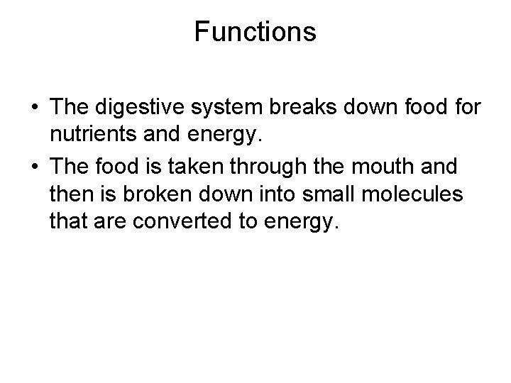 Functions • The digestive system breaks down food for nutrients and energy. • The
