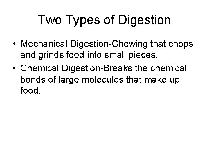 Two Types of Digestion • Mechanical Digestion-Chewing that chops and grinds food into small