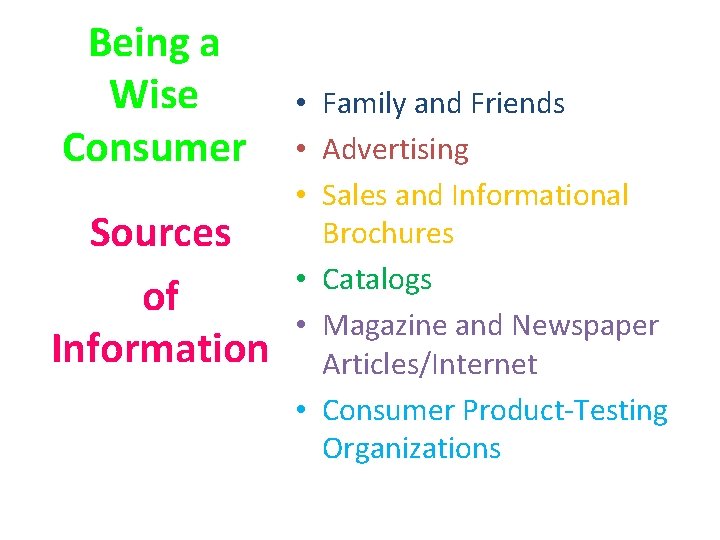 Being a Wise Consumer Sources of Information • Family and Friends • Advertising •