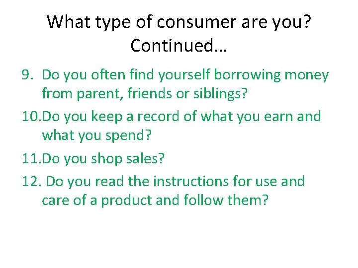 What type of consumer are you? Continued… 9. Do you often find yourself borrowing