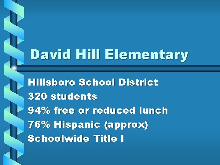 David Hill Elementary Hillsboro School District 320 students 94% free or reduced lunch 76%