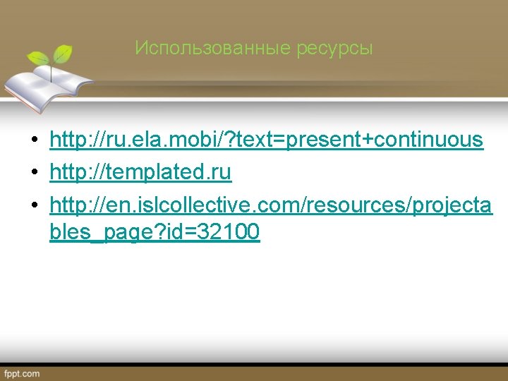 Использованные ресурсы • http: //ru. ela. mobi/? text=present+continuous • http: //templated. ru • http: