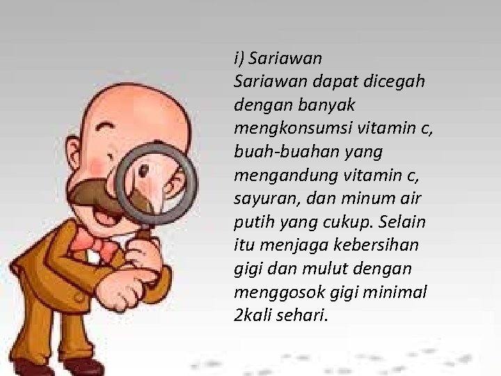 i) Sariawan dapat dicegah dengan banyak mengkonsumsi vitamin c, buah-buahan yang mengandung vitamin c,