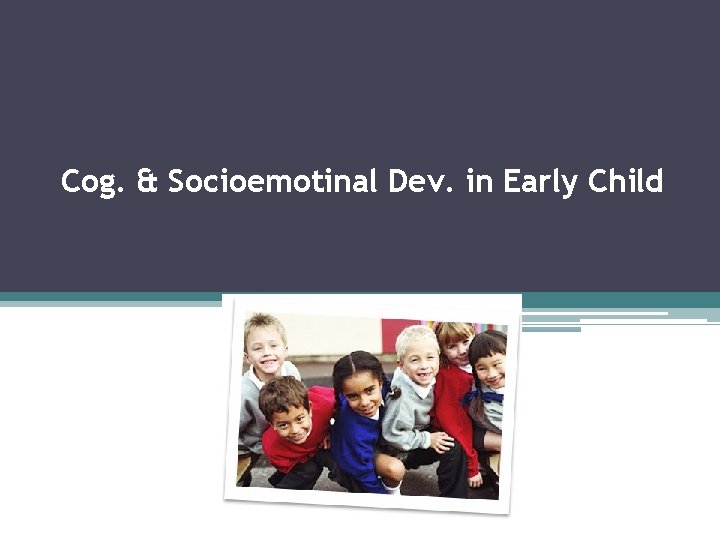 Cog. & Socioemotinal Dev. in Early Child 