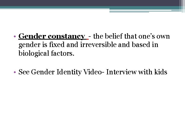  • Gender constancy - the belief that one’s own gender is fixed and