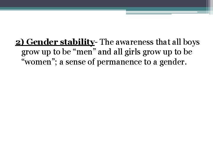 2) Gender stability- The awareness that all boys grow up to be “men” and