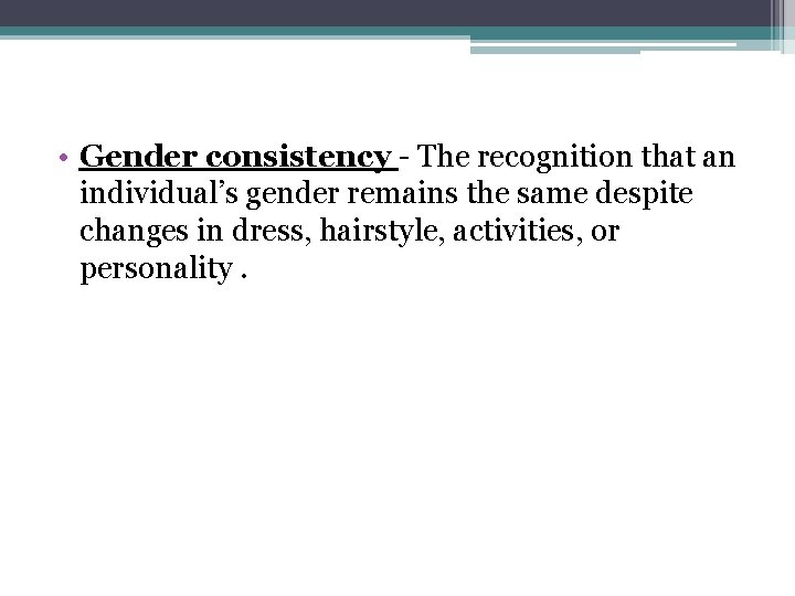  • Gender consistency - The recognition that an individual’s gender remains the same