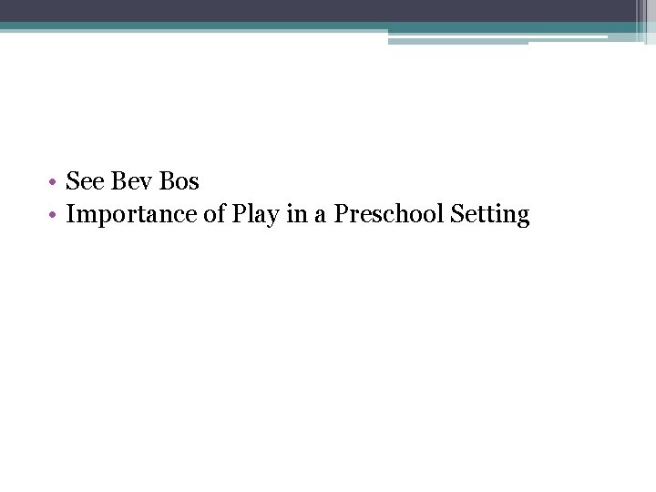  • See Bev Bos • Importance of Play in a Preschool Setting 