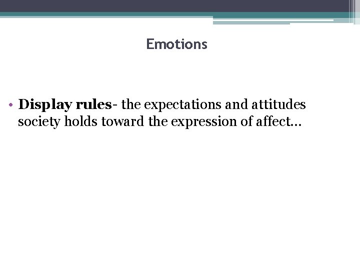 Emotions • Display rules- the expectations and attitudes society holds toward the expression of