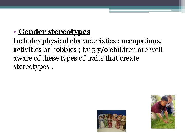  • Gender stereotypes Includes physical characteristics ; occupations; activities or hobbies ; by