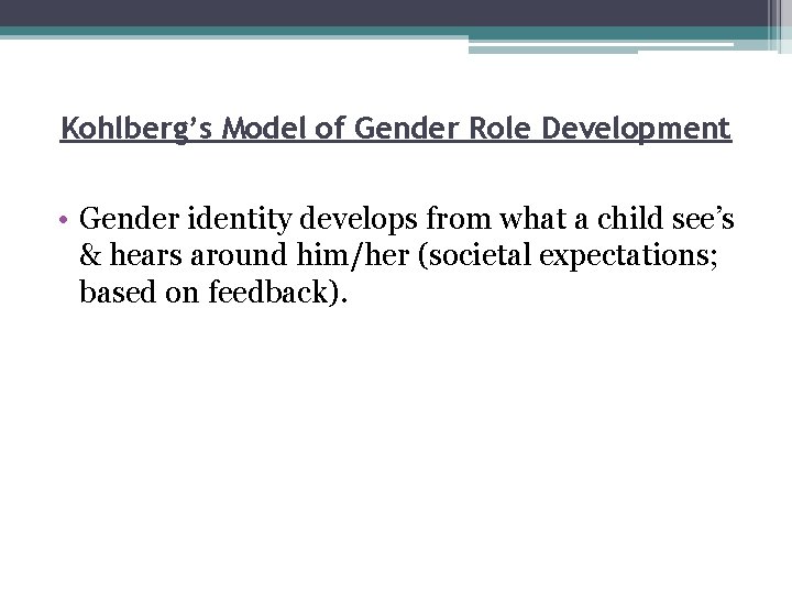 Kohlberg’s Model of Gender Role Development • Gender identity develops from what a child