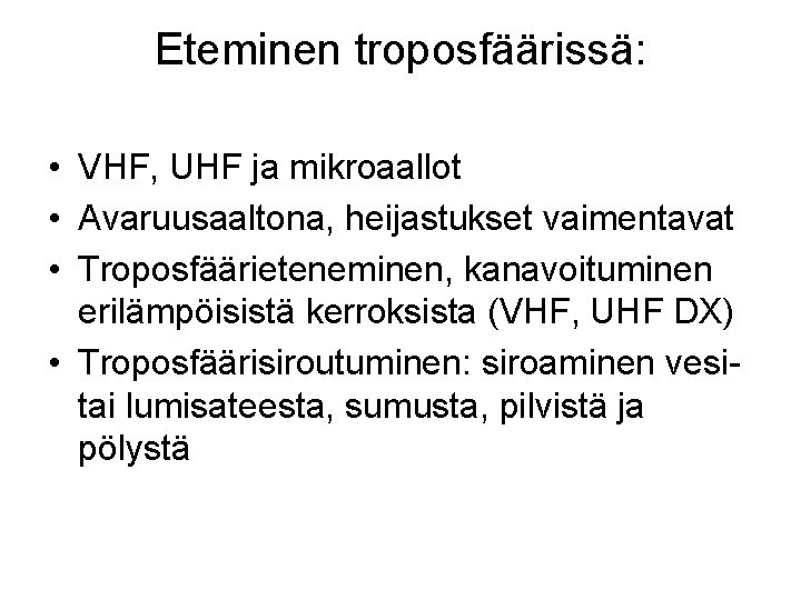 Eteminen troposfäärissä: • VHF, UHF ja mikroaallot • Avaruusaaltona, heijastukset vaimentavat • Troposfäärieteneminen, kanavoituminen