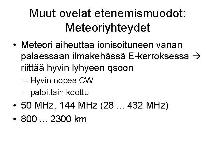 Muut ovelat etenemismuodot: Meteoriyhteydet • Meteori aiheuttaa ionisoituneen vanan palaessaan ilmakehässä E-kerroksessa riittää hyvin