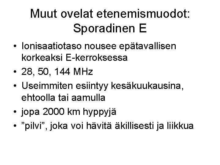 Muut ovelat etenemismuodot: Sporadinen E • Ionisaatiotaso nousee epätavallisen korkeaksi E-kerroksessa • 28, 50, Muut ovelat etenemismuodot: Sporadinen E • Ionisaatiotaso nousee epätavallisen korkeaksi E-kerroksessa • 28, 50,