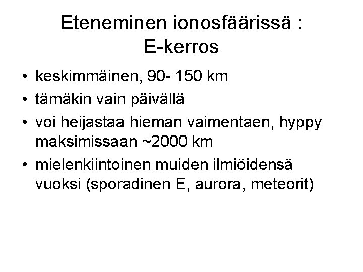 Eteneminen ionosfäärissä : E-kerros • keskimmäinen, 90 - 150 km • tämäkin vain päivällä