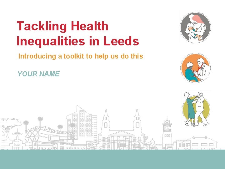 Tackling Health Inequalities in Leeds Introducing a toolkit