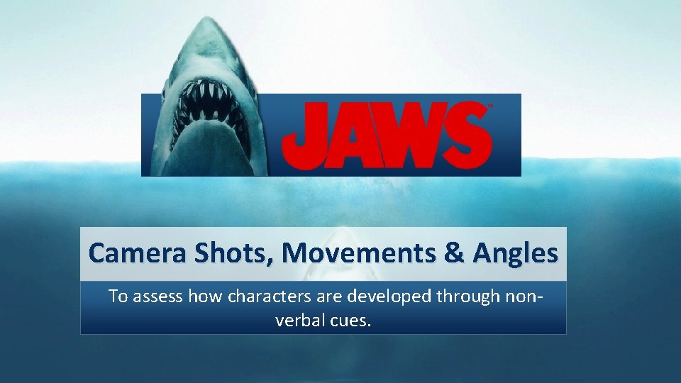 Camera Shots, Movements & Angles To assess how characters are developed through nonverbal cues.