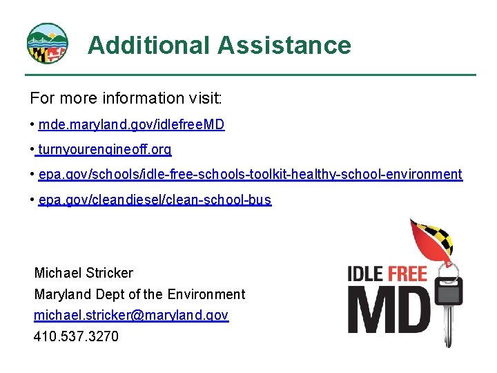 Additional Assistance For more information visit: • mde. maryland. gov/idlefree. MD • turnyourengineoff. org