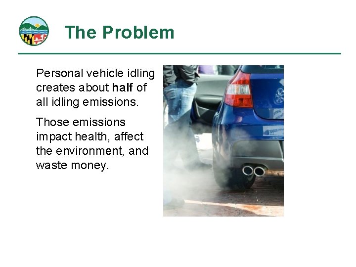 The Problem Personal vehicle idling creates about half of all idling emissions. Those emissions