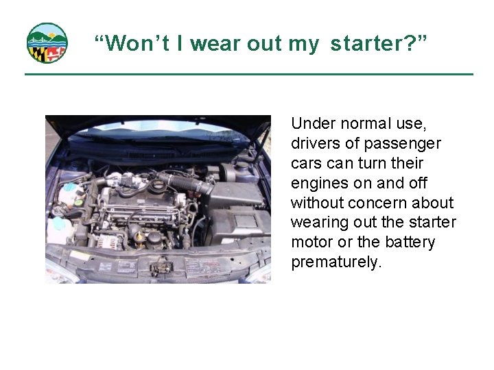 “Won’t I wear out my starter? ” Under normal use, drivers of passenger cars