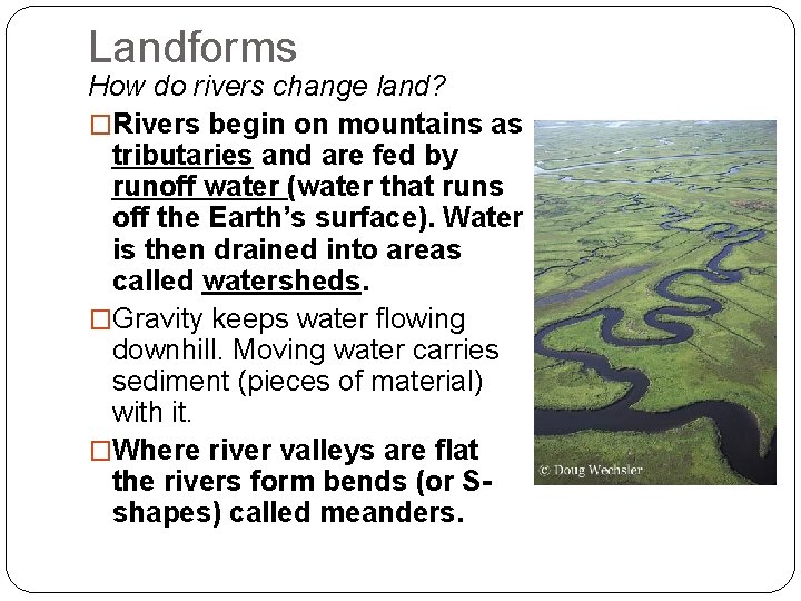 Landforms How do rivers change land? �Rivers begin on mountains as tributaries and are