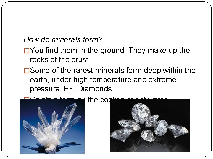 How do minerals form? �You find them in the ground. They make up the