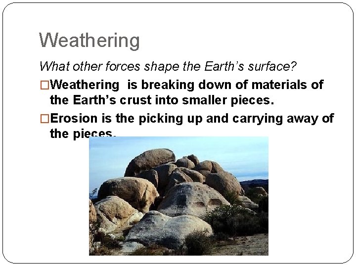 Weathering What other forces shape the Earth’s surface? �Weathering is breaking down of materials