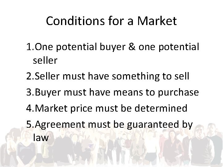 Conditions for a Market 1. One potential buyer & one potential seller 2. Seller
