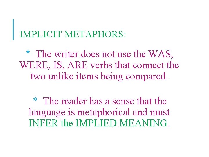 IMPLICIT METAPHORS: * The writer does not use the WAS, WERE, IS, ARE verbs