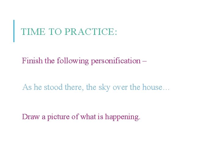 TIME TO PRACTICE: Finish the following personification – As he stood there, the sky