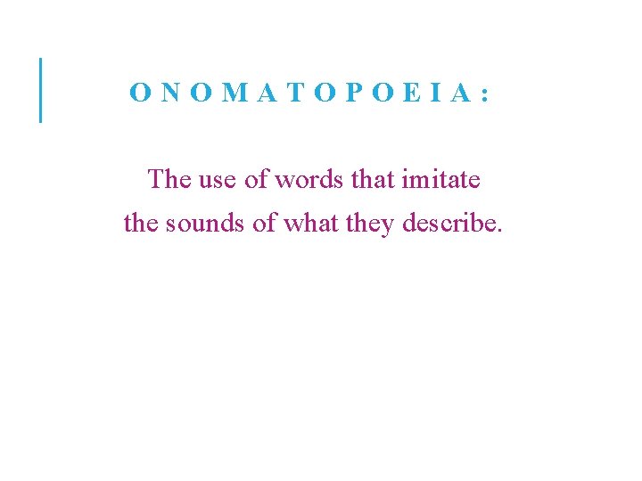 ONOMATOPOEIA: The use of words that imitate the sounds of what they describe. 