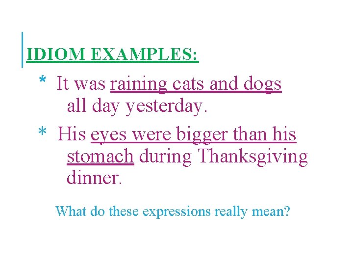 IDIOM EXAMPLES: * It was raining cats and dogs all day yesterday. * His