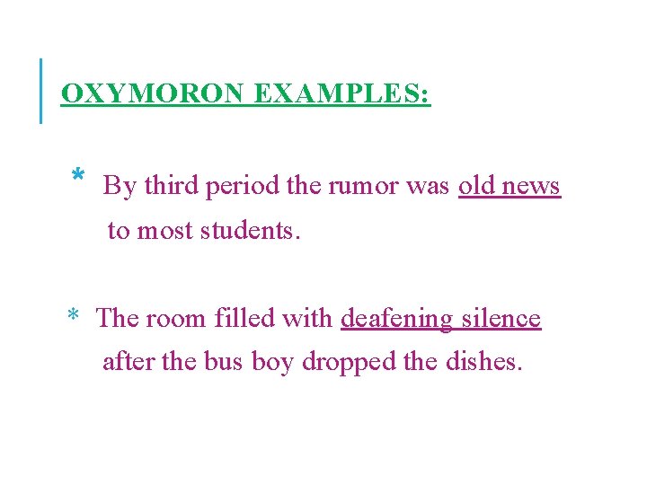 OXYMORON EXAMPLES: * By third period the rumor was old news to most students.