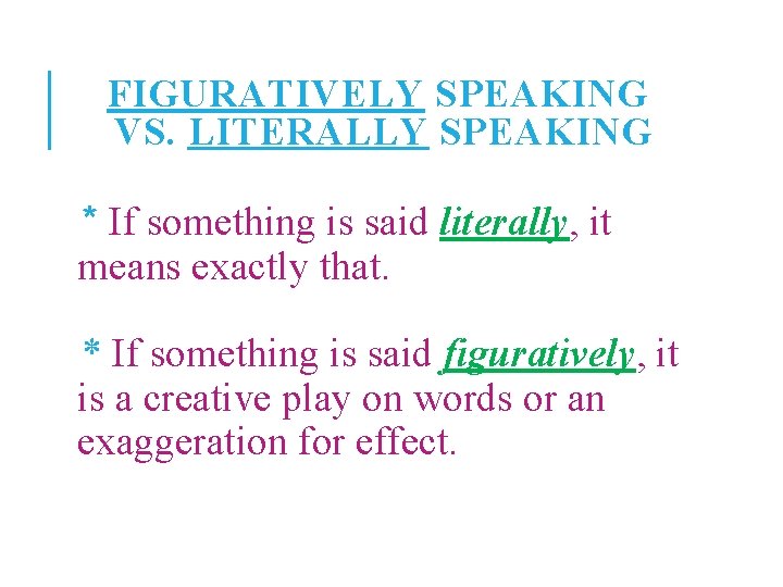 FIGURATIVELY SPEAKING VS. LITERALLY SPEAKING * If something is said literally, it means exactly