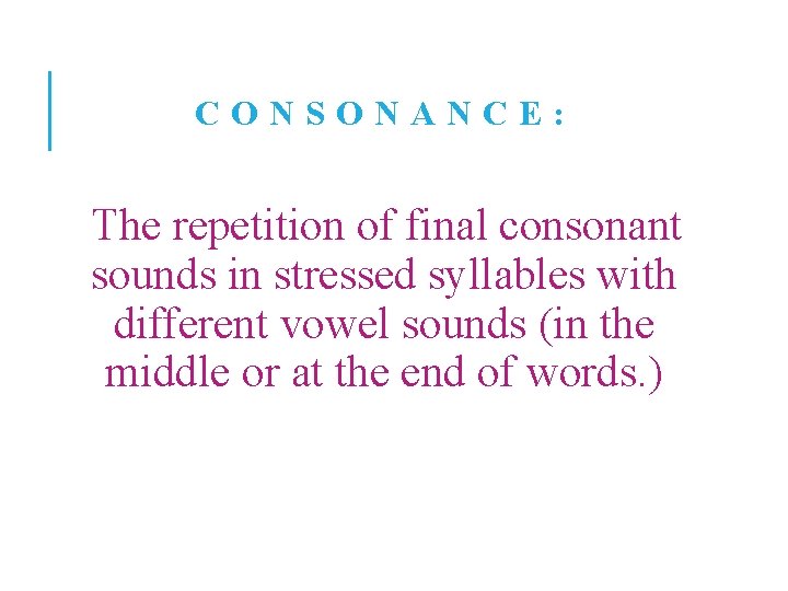 CONSONANCE: The repetition of final consonant sounds in stressed syllables with different vowel sounds