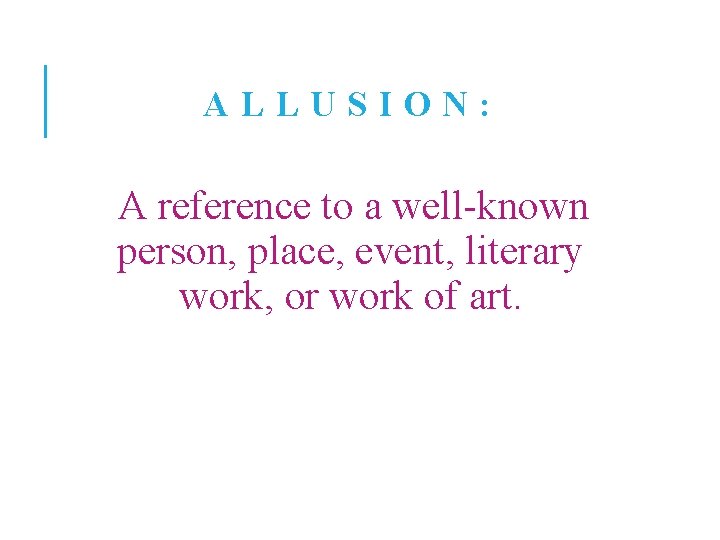 ALLUSION: A reference to a well-known person, place, event, literary work, or work of