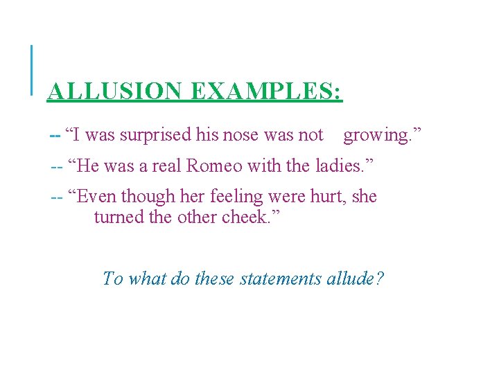 ALLUSION EXAMPLES: -- “I was surprised his nose was not growing. ” -- “He