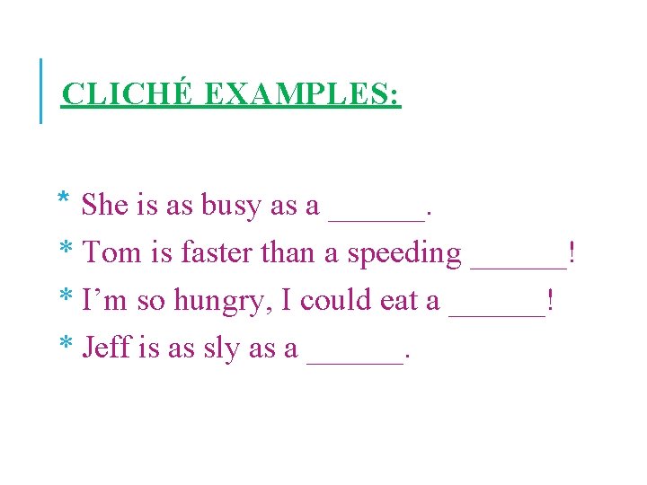 CLICHÉ EXAMPLES: * She is as busy as a ______. * Tom is faster