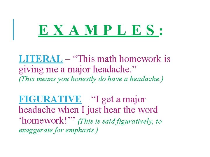 EXAMPLES: LITERAL – “This math homework is giving me a major headache. ” (This